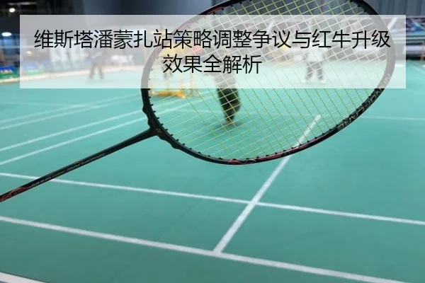 维斯塔潘蒙扎站策略调整争议与红牛升级效果全解析